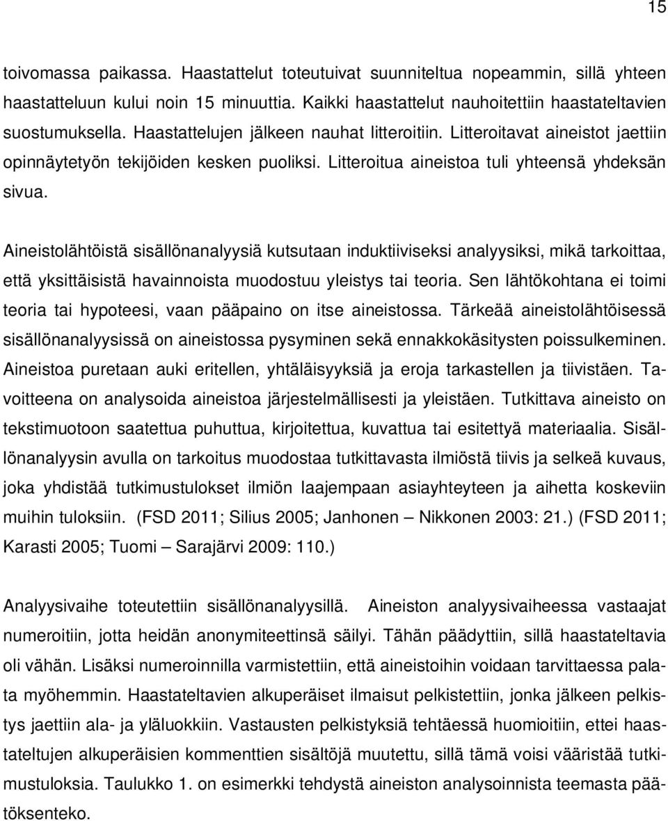 Aineistolähtöistä sisällönanalyysiä kutsutaan induktiiviseksi analyysiksi, mikä tarkoittaa, että yksittäisistä havainnoista muodostuu yleistys tai teoria.