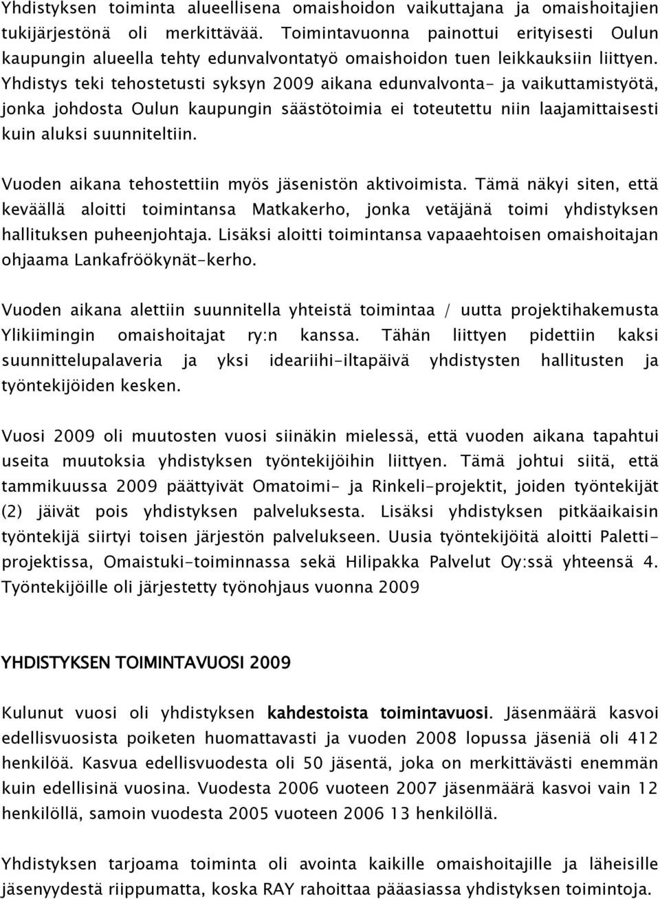 Yhdistys teki tehostetusti syksyn 2009 aikana edunvalvonta- ja vaikuttamistyötä, jonka johdosta Oulun kaupungin säästötoimia ei toteutettu niin laajamittaisesti kuin aluksi suunniteltiin.