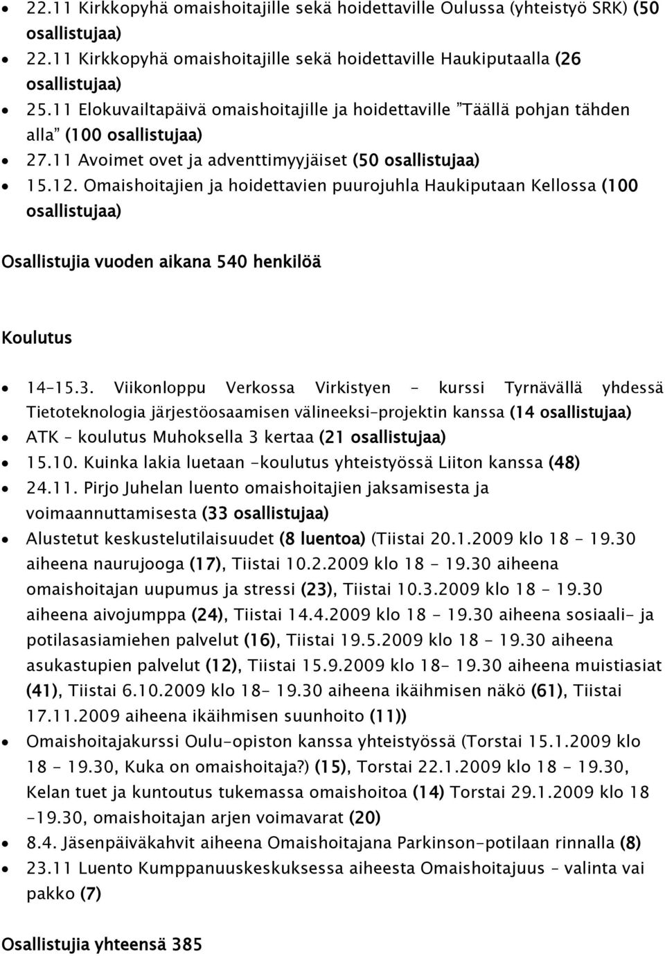 Omaishoitajien ja hoidettavien puurojuhla Haukiputaan Kellossa (100 osallistujaa) Osallistujia vuoden aikana 540 henkilöä Koulutus 14 15.3.