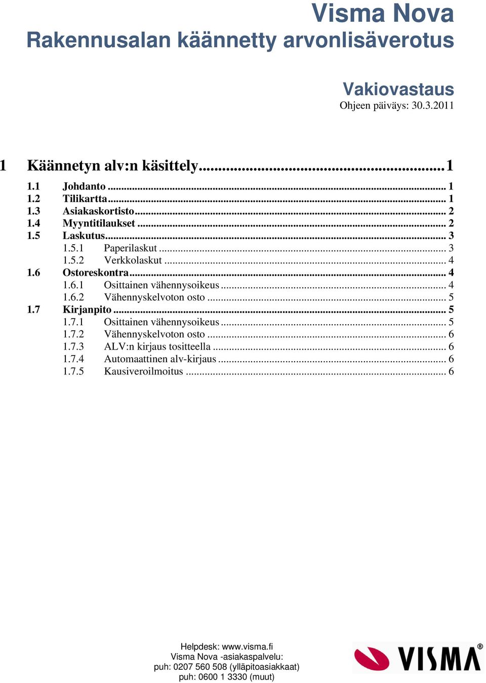 .. 5 1.7 Kirjanpito... 5 1.7.1 Osittainen vähennysoikeus... 5 1.7.2 Vähennyskelvoton osto... 6 1.7.3 ALV:n kirjaus tositteella... 6 1.7.4 Automaattinen alv-kirjaus... 6 1.7.5 Kausiveroilmoitus.