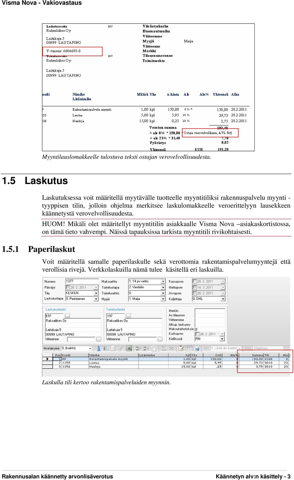 1 Paperilaskut Laskutuksessa voit määritellä myytävälle tuotteelle myyntitiliksi rakennuspalvelu myynti - tyyppisen tilin, jolloin ohjelma merkitsee laskulomakkeelle veroerittelyyn