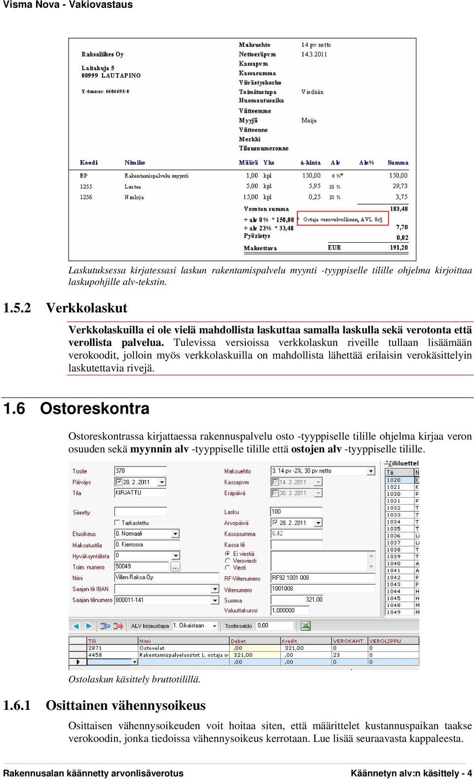 Tulevissa versioissa verkkolaskun riveille tullaan lisäämään verokoodit, jolloin myös verkkolaskuilla on mahdollista lähettää erilaisin verokäsittelyin laskutettavia rivejä. 1.