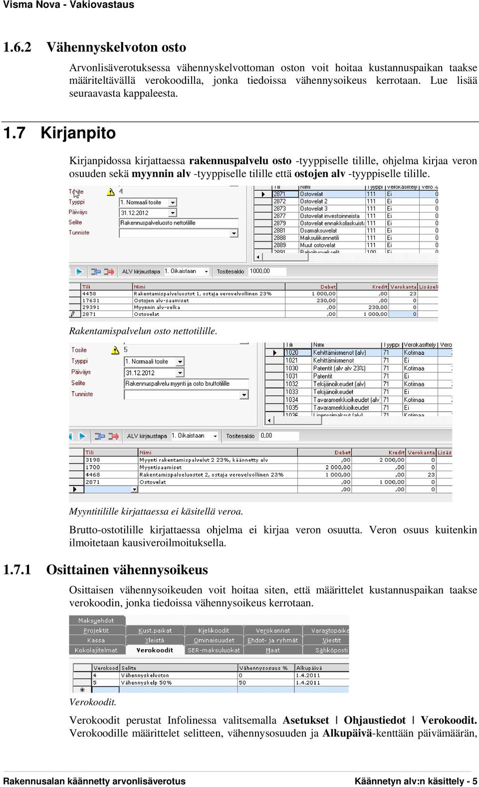 7 Kirjanpito Kirjanpidossa kirjattaessa rakennuspalvelu osto -tyyppiselle tilille, ohjelma kirjaa veron osuuden sekä myynnin alv -tyyppiselle tilille että ostojen alv -tyyppiselle tilille.