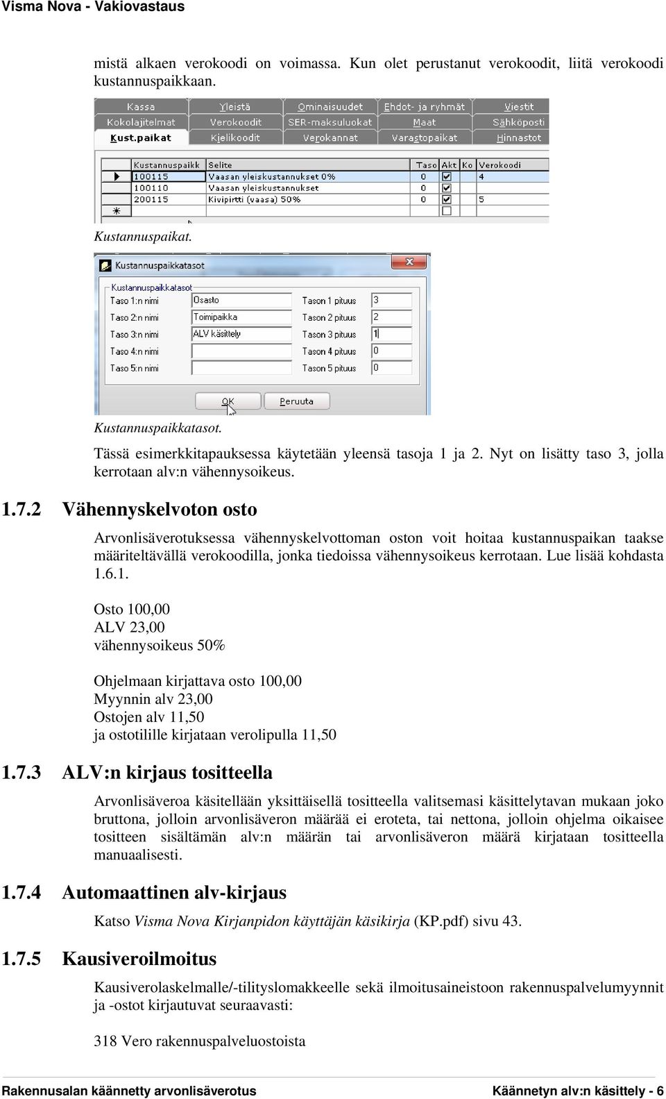 2 Vähennyskelvoton osto Arvonlisäverotuksessa vähennyskelvottoman oston voit hoitaa kustannuspaikan taakse määriteltävällä verokoodilla, jonka tiedoissa vähennysoikeus kerrotaan. Lue lisää kohdasta 1.