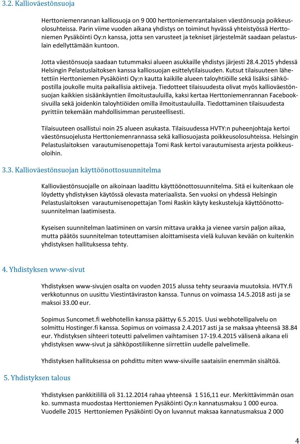 Jotta väestönsuoja saadaan tutummaksi alueen asukkaille yhdistys järjesti 28.4.2015 yhdessä Helsingin Pelastuslaitoksen kanssa kalliosuojan esittelytilaisuuden.