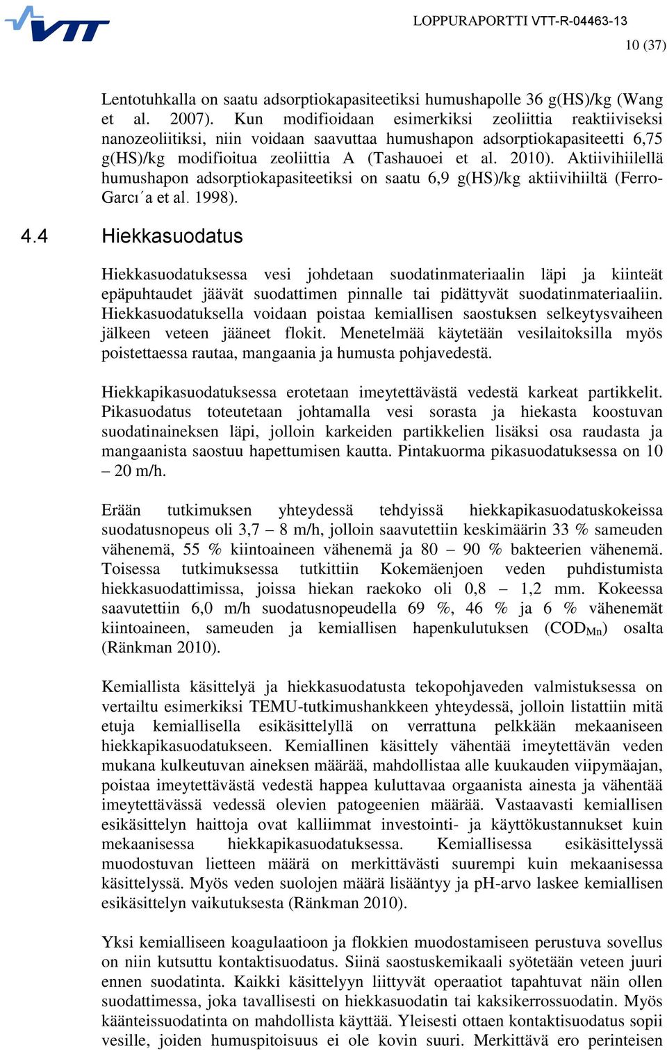 Aktiivihiilellä humushapon adsorptiokapasiteetiksi on saatu 6,9 g(hs)/kg aktiivihiiltä (Ferro- Garcı a et al. 1998). 4.