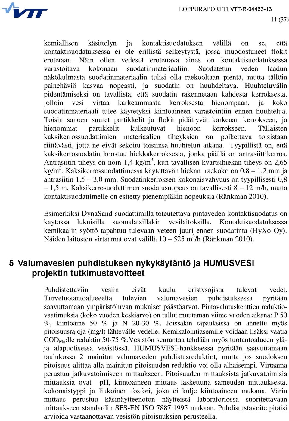 Suodatetun veden laadun näkökulmasta suodatinmateriaalin tulisi olla raekooltaan pientä, mutta tällöin painehäviö kasvaa nopeasti, ja suodatin on huuhdeltava.