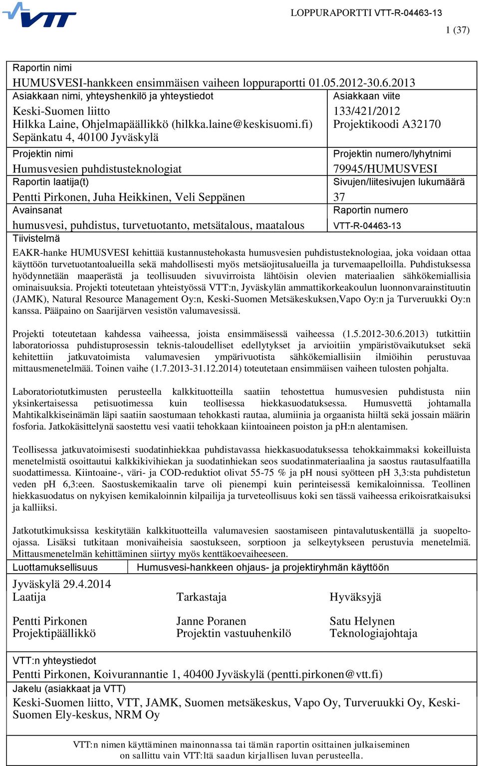 fi) Sepänkatu 4, 40100 Jyväskylä Projektin nimi Humusvesien puhdistusteknologiat Raportin laatija(t) 133/421/2012 Projektikoodi A32170 Projektin numero/lyhytnimi 79945/HUMUSVESI Sivujen/liitesivujen