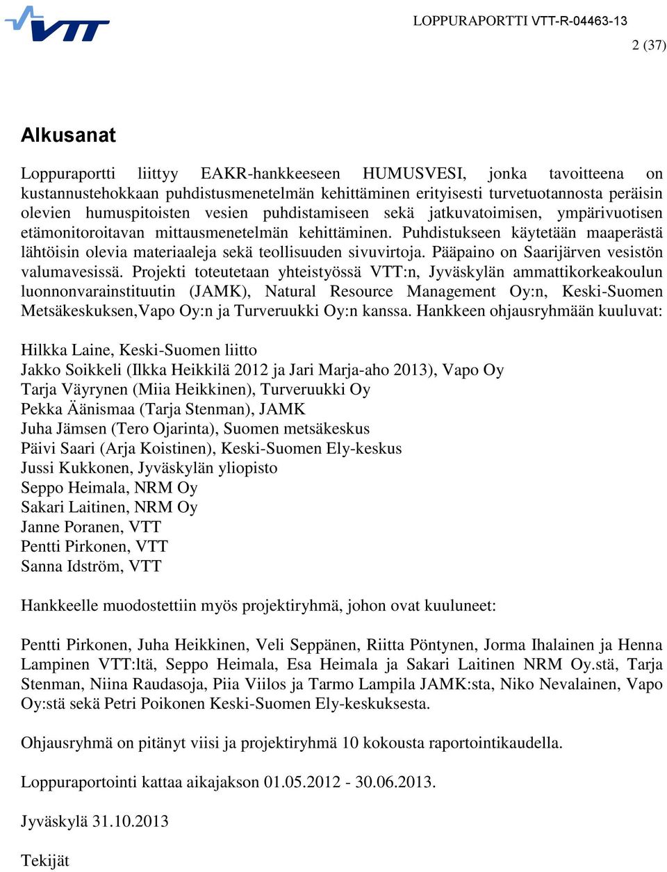 Puhdistukseen käytetään maaperästä lähtöisin olevia materiaaleja sekä teollisuuden sivuvirtoja. Pääpaino on Saarijärven vesistön valumavesissä.