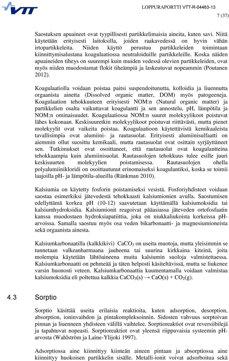 Koska näiden apuaineiden tiheys on suurempi kuin muiden vedessä olevien partikkeleiden, ovat myös niiden muodostamat flokit tiheämpiä ja laskeutuvat nopeammin (Poutanen 2012).