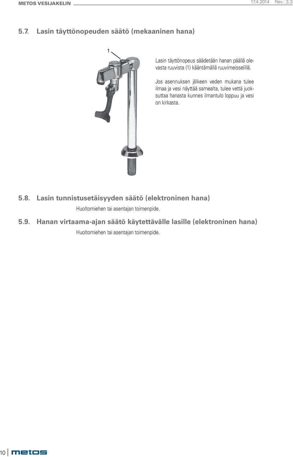 Jos asennuksen jälkeen veden mukana tulee ilmaa ja vesi näyttää samealta, tulee vettä juoksuttaa hanasta kunnes ilmantulo