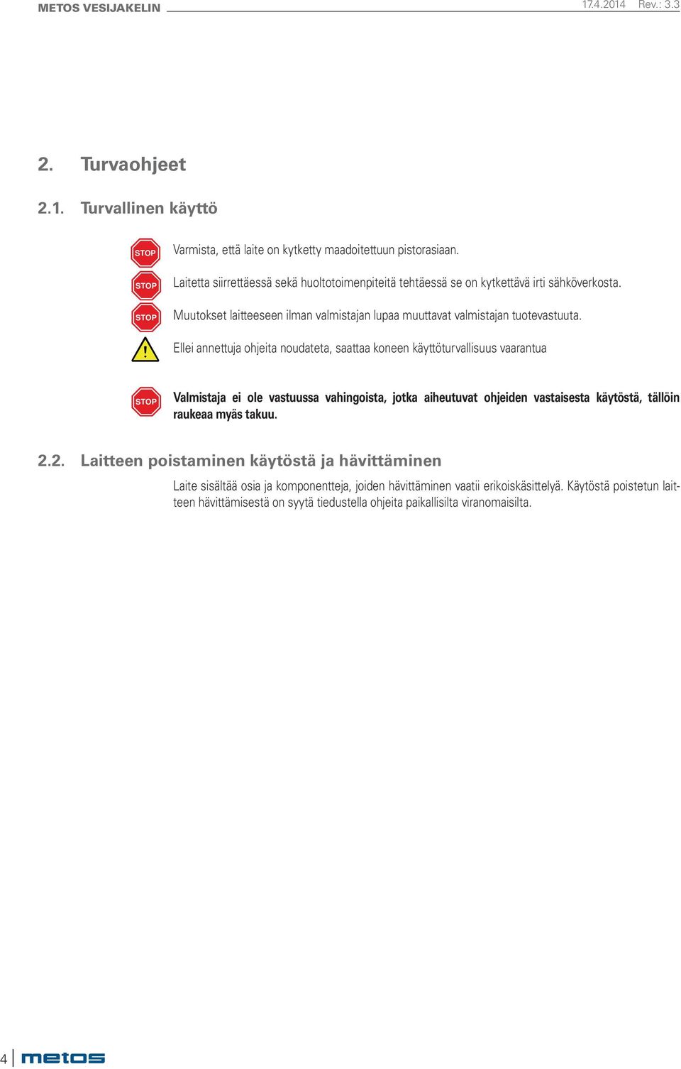 Ellei annettuja ohjeita noudateta, saattaa koneen käyttöturvallisuus vaarantua STOP Valmistaja ei ole vastuussa vahingoista, jotka aiheutuvat ohjeiden vastaisesta käytöstä, tällöin