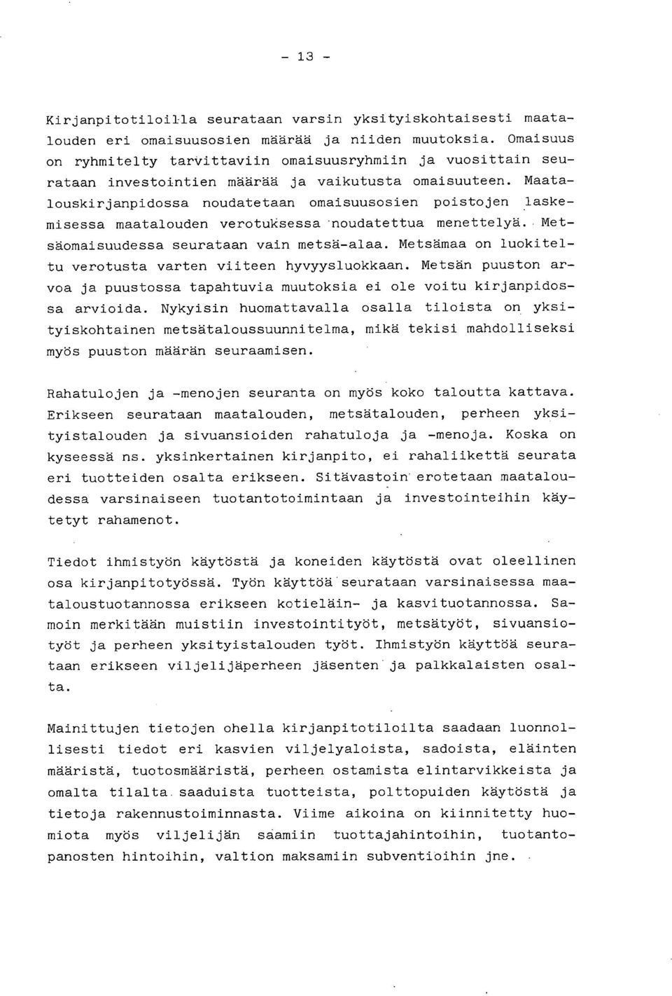 Maatalouskirjanpidossa noudatetaan omaisuusosien poistojen laskemisessa maatalouden verotuksessa noudatettua menettelyä. Metsäomaisuudessa seurataan vain metsä-alaa.