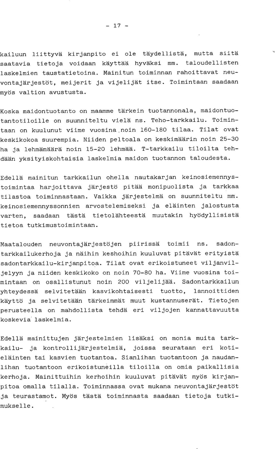 Koska maidontuotanto on maamme tärkein tuotannonala, maidontuotantotiloille on suunniteltu vielä ns. Teho-tarkkailu. Toimintaan on kuulunut viime vuosina,noin 160-180 tilaa.