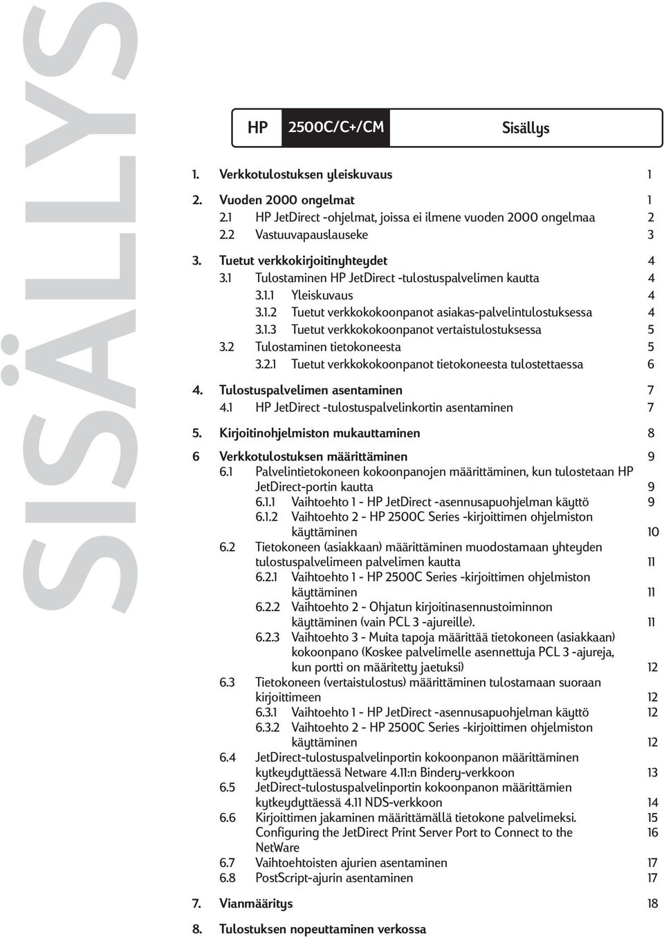 2 Tulostaminen tietokoneesta 5 3.2.1 Tuetut verkkokokoonpanot tietokoneesta tulostettaessa 6 4. Tulostuspalvelimen asentaminen 7 4.1 HP JetDirect -tulostuspalvelinkortin asentaminen 7 5.