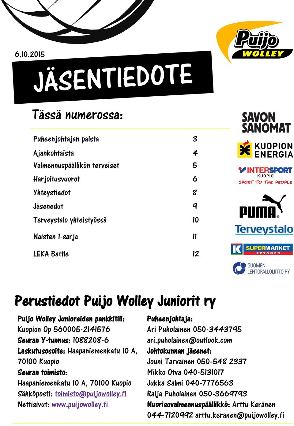 toimisto: Haapaniemenkatu 10 A, 70100 Kuopio Sähköposti: toimisto@puijowolley.fi Nettisivut: www.puijowolley.fi Puheenjohtaja: Ari Puholainen 050-3443795 ari.puholainen@outlook.