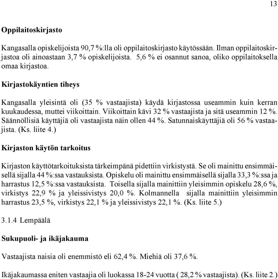 Kirjastokäyntien tiheys Kangasalla yleisintä oli (35 % vastaajista) käydä kirjastossa useammin kuin kerran kuukaudessa, muttei viikoittain. Viikoittain kävi 32 % vastaajista ja sitä useammin 12 %.