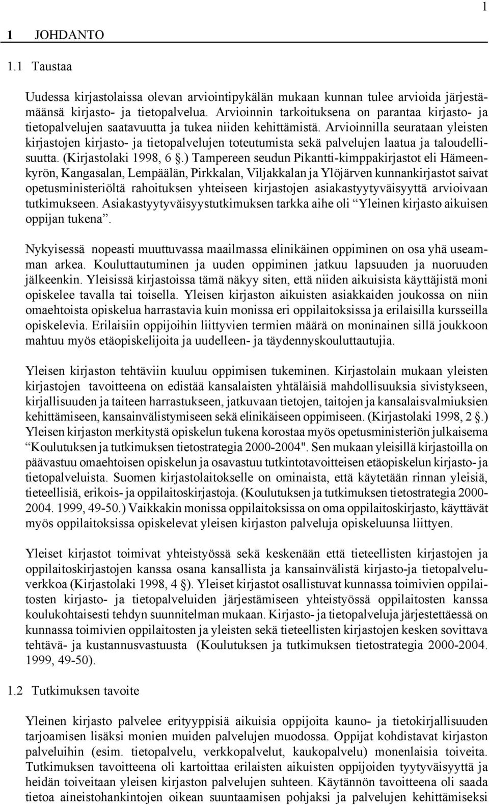 Arvioinnilla seurataan yleisten kirjastojen kirjasto- ja tietopalvelujen toteutumista sekä palvelujen laatua ja taloudellisuutta. (Kirjastolaki 1998, 6.