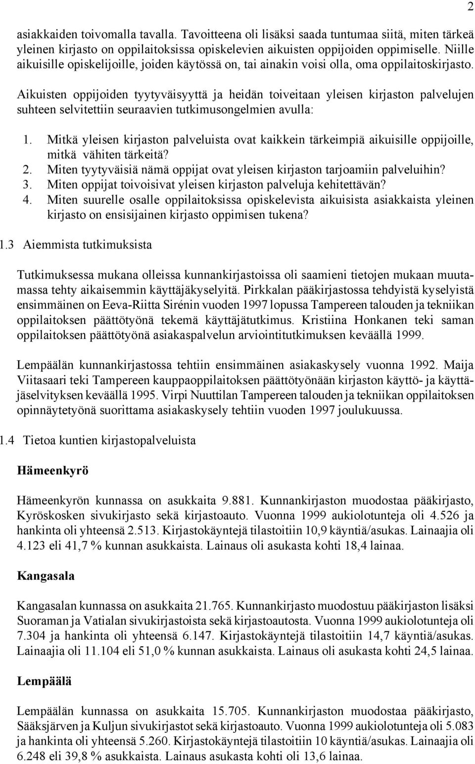 Aikuisten oppijoiden tyytyväisyyttä ja heidän toiveitaan yleisen kirjaston palvelujen suhteen selvitettiin seuraavien tutkimusongelmien avulla: 1.