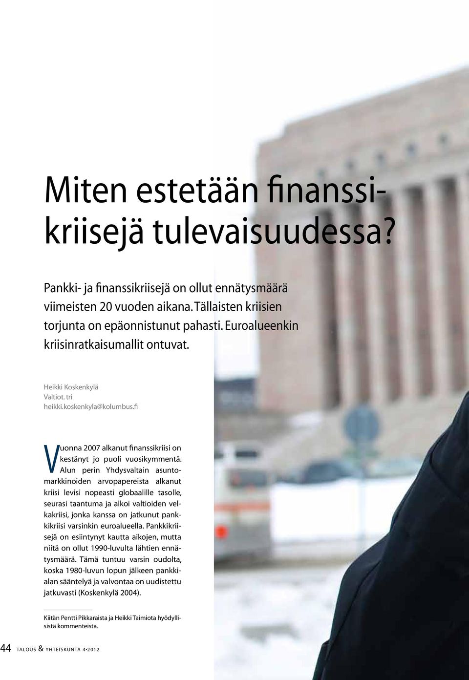 Alun perin Yhdysvaltain asuntomarkkinoiden arvopapereista alkanut kriisi levisi nopeasti globaalille tasolle, seurasi taantuma ja alkoi valtioiden velkakriisi, jonka kanssa on jatkunut pankkikriisi