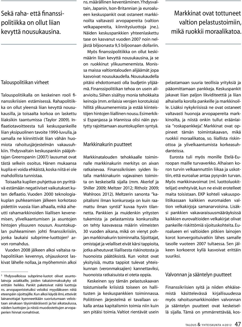 Inflaatiotavoitteesta tuli keskuspankeille liian yksipuolinen tavoite 1990-luvulla, ja samalla ne kiinnittivät liian vähän huomiota rahoitusjärjestelmän vakausuhkiin.