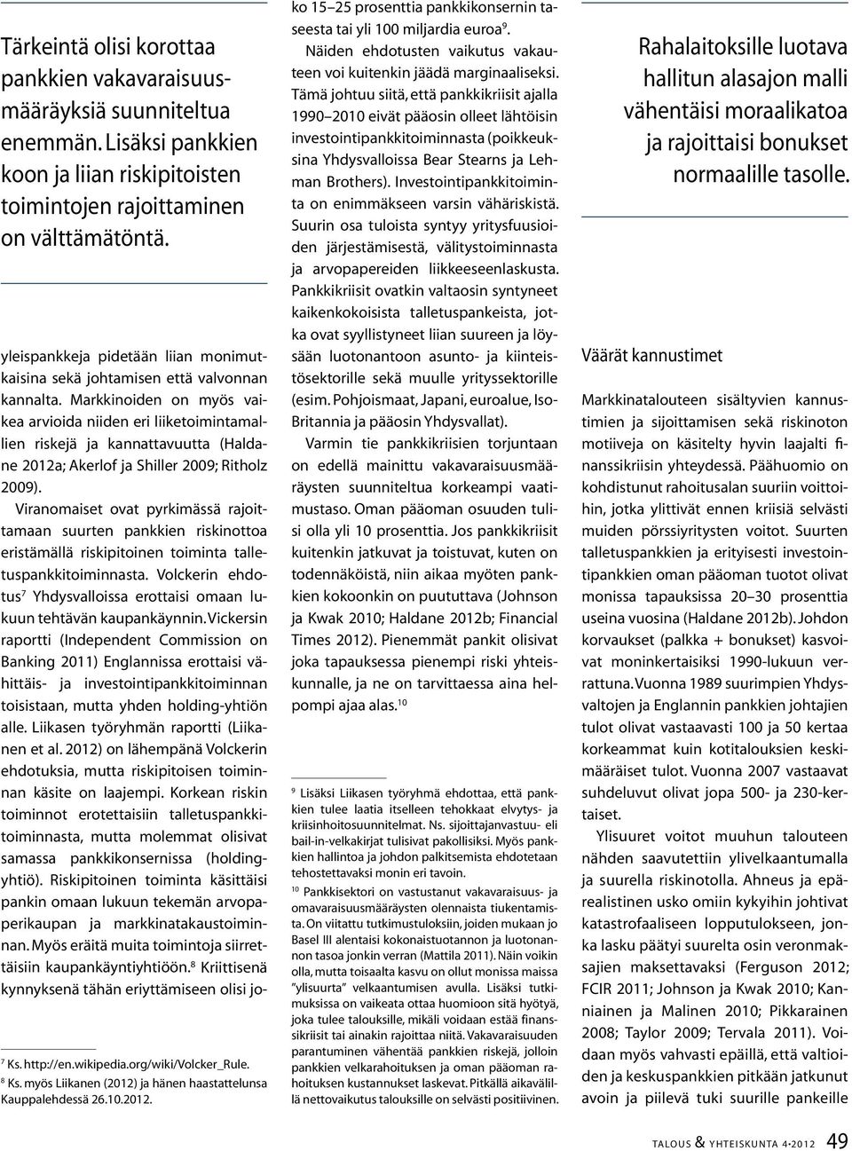 Markkinoiden on myös vaikea arvioida niiden eri liiketoimintamallien riskejä ja kannattavuutta (Haldane 2012a; Akerlof ja Shiller 2009; Ritholz 2009).