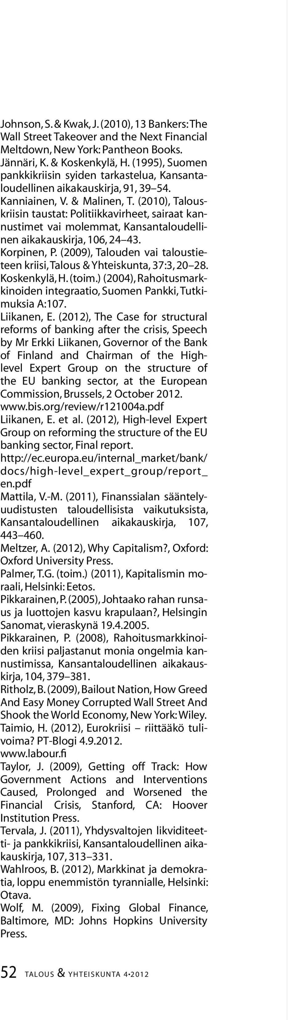 (2010), Talouskriisin taustat: Politiikkavirheet, sairaat kannustimet vai molemmat, Kansantaloudellinen aikakauskirja, 106, 24 43. Korpinen, P.