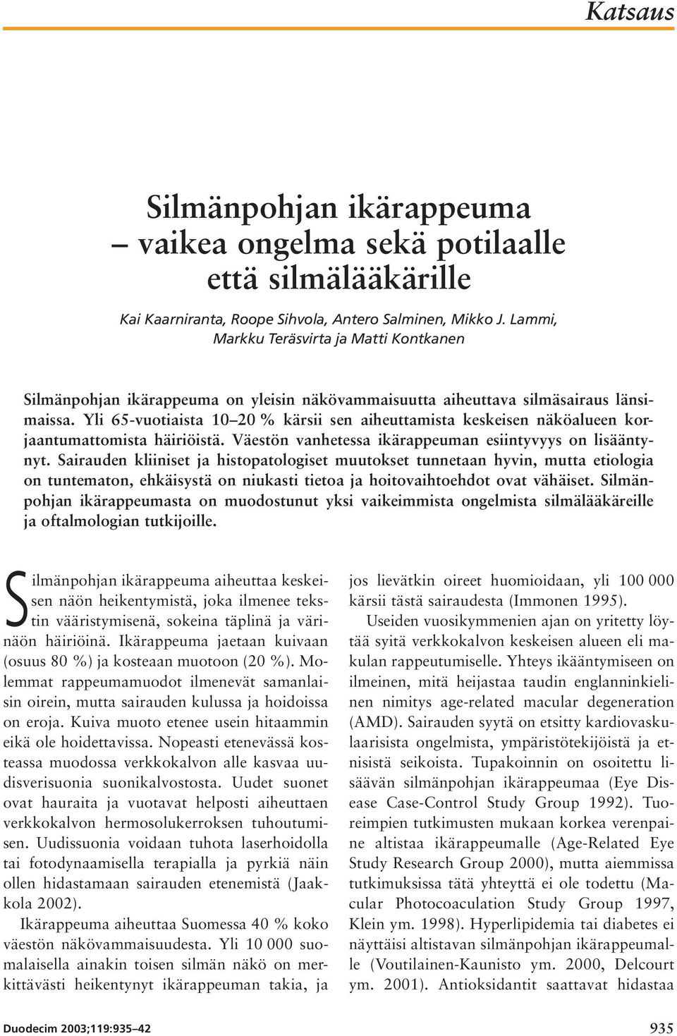Yli 65-vuotiaista 10 20 % kärsii sen aiheuttamista keskeisen näköalueen korjaantumattomista häiriöistä. Väestön vanhetessa ikärappeuman esiintyvyys on lisääntynyt.