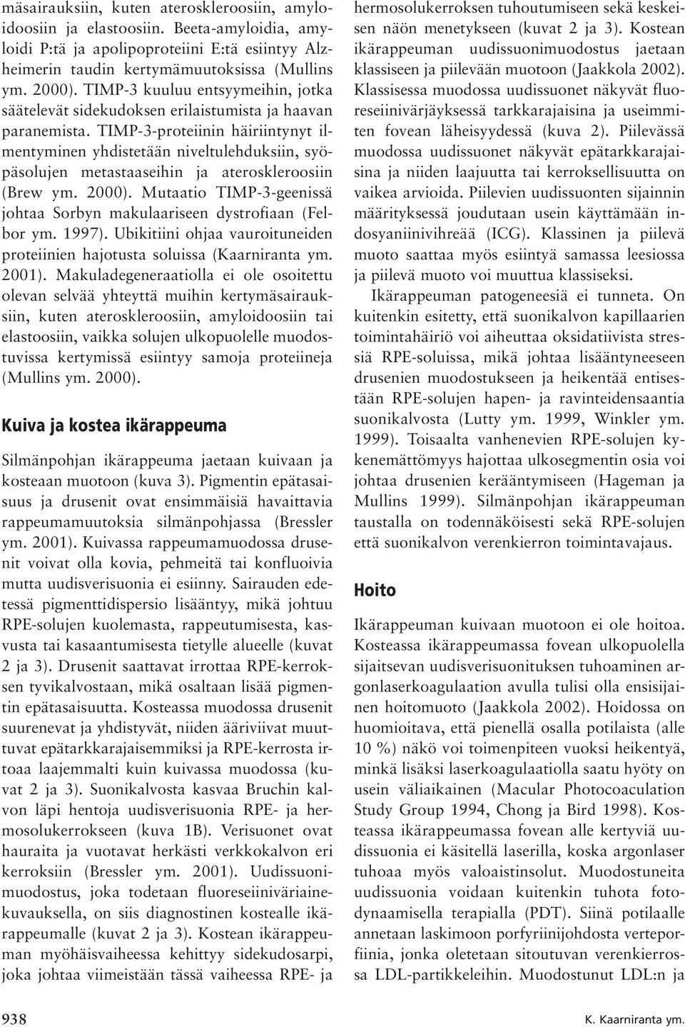 TIMP-3-proteiinin häiriintynyt ilmentyminen yhdistetään niveltulehduksiin, syöpäsolujen metastaaseihin ja ateroskleroosiin (Brew ym. 2000).
