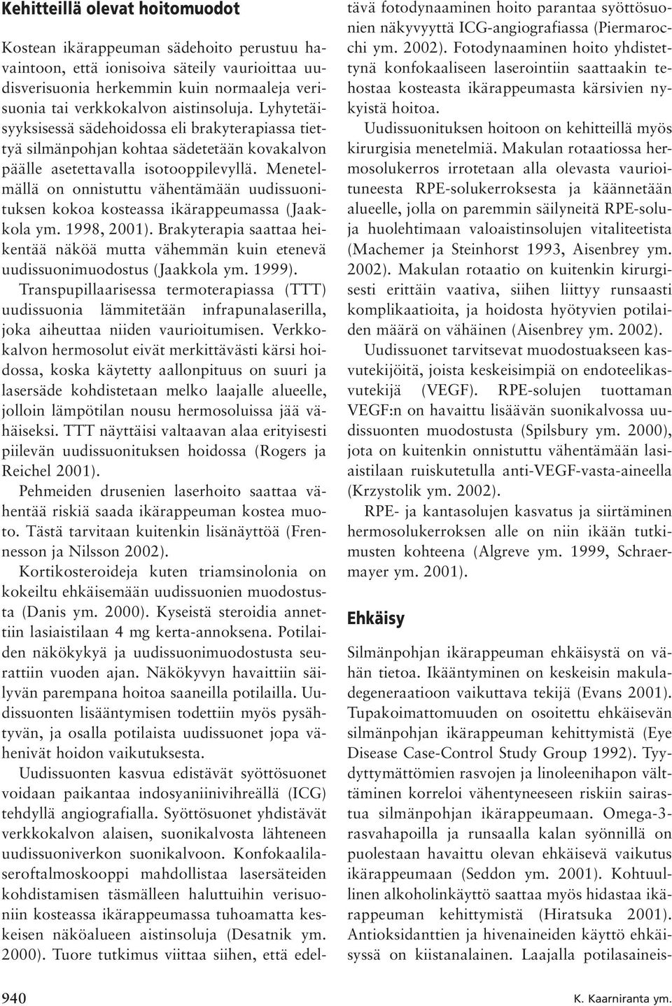 Menetelmällä on onnistuttu vähentämään uudissuonituksen kokoa kosteassa ikärappeumassa (Jaakkola ym. 1998, 2001).
