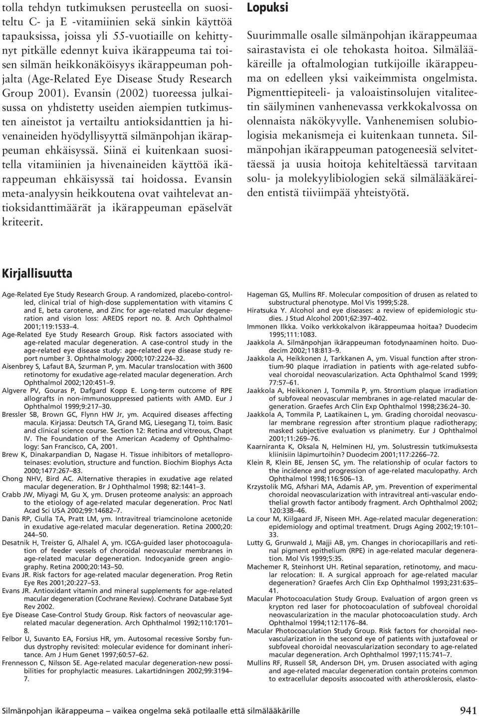 Evansin (2002) tuoreessa julkaisussa on yhdistetty useiden aiempien tutkimusten aineistot ja vertailtu antioksidanttien ja hivenaineiden hyödyllisyyttä silmänpohjan ikärappeuman ehkäisyssä.