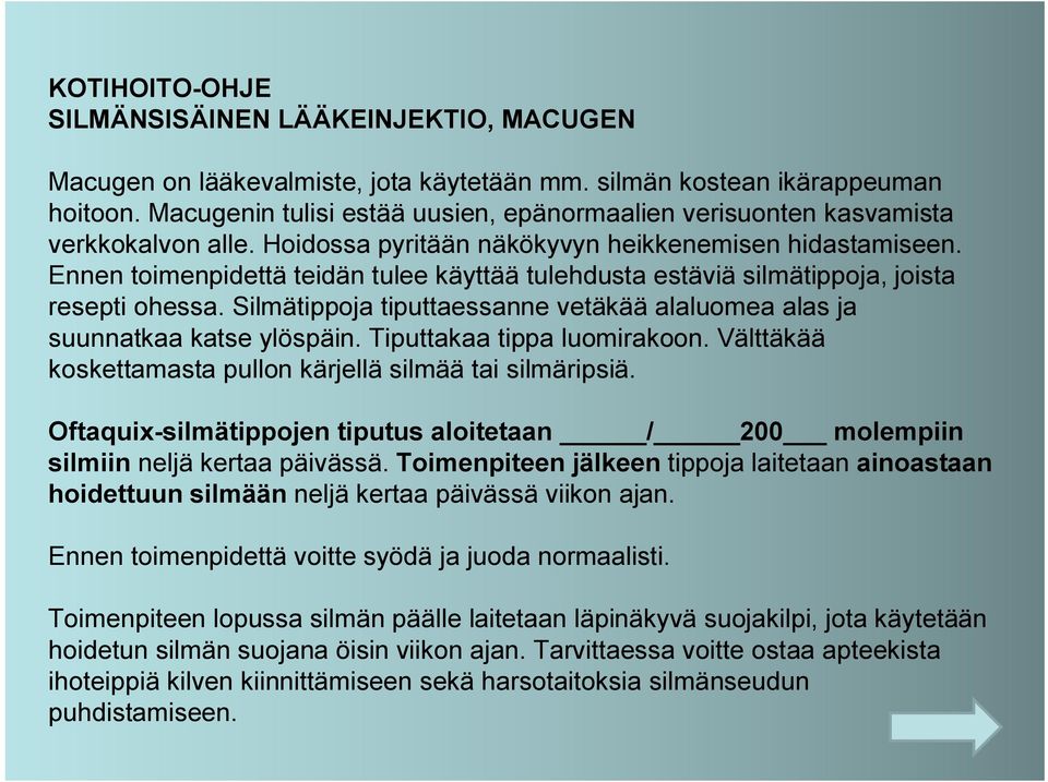 Ennen toimenpidettä teidän tulee käyttää tulehdusta estäviä silmätippoja, joista resepti ohessa. Silmätippoja tiputtaessanne vetäkää alaluomea alas ja suunnatkaa katse ylöspäin.