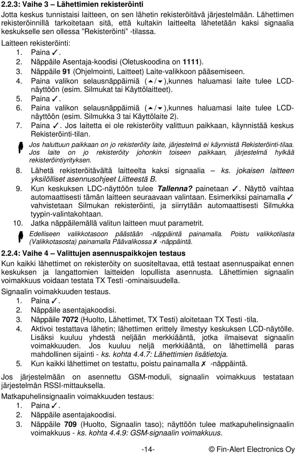 Näppäile Asentaja-koodisi (Oletuskoodina on 1111). 3. Näppäile 91 (Ohjelmointi, Laitteet) Laite-valikkoon pääsemiseen. 4.