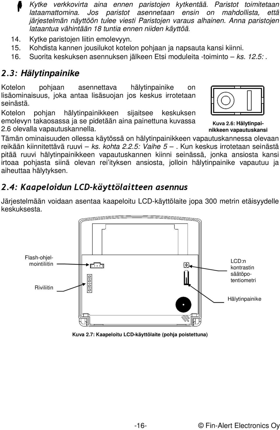 Kytke paristojen liitin emolevyyn. 15. Kohdista kannen jousilukot kotelon pohjaan ja napsauta kansi kiinni. 16. Suorita keskuksen asennuksen jälkeen Etsi moduleita -toiminto ks. 12.5:. 2.