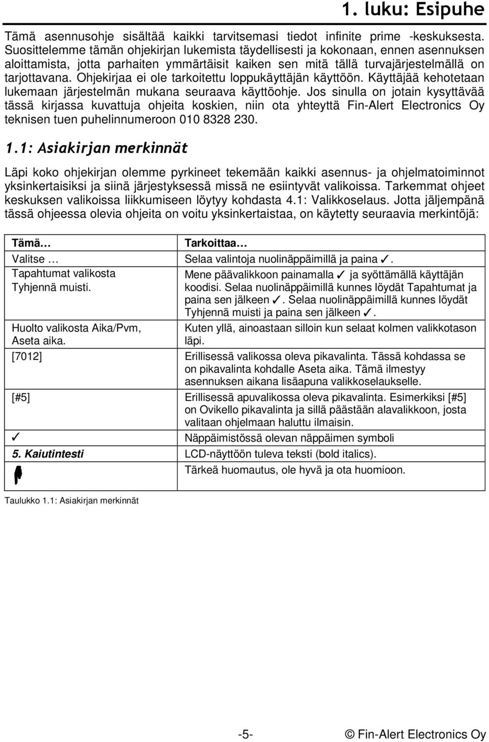 Ohjekirjaa ei ole tarkoitettu loppukäyttäjän käyttöön. Käyttäjää kehotetaan lukemaan järjestelmän mukana seuraava käyttöohje.