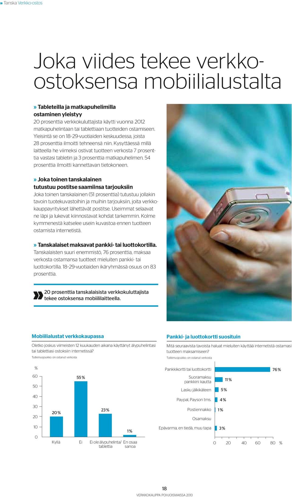 Kysyttäessä millä laitteella he viimeksi ostivat tuotteen verkosta 7 prosenttia vastasi tabletin ja 3 prosenttia matkapuhelimen. 54 prosenttia ilmoitti kannettavan tietokoneen.