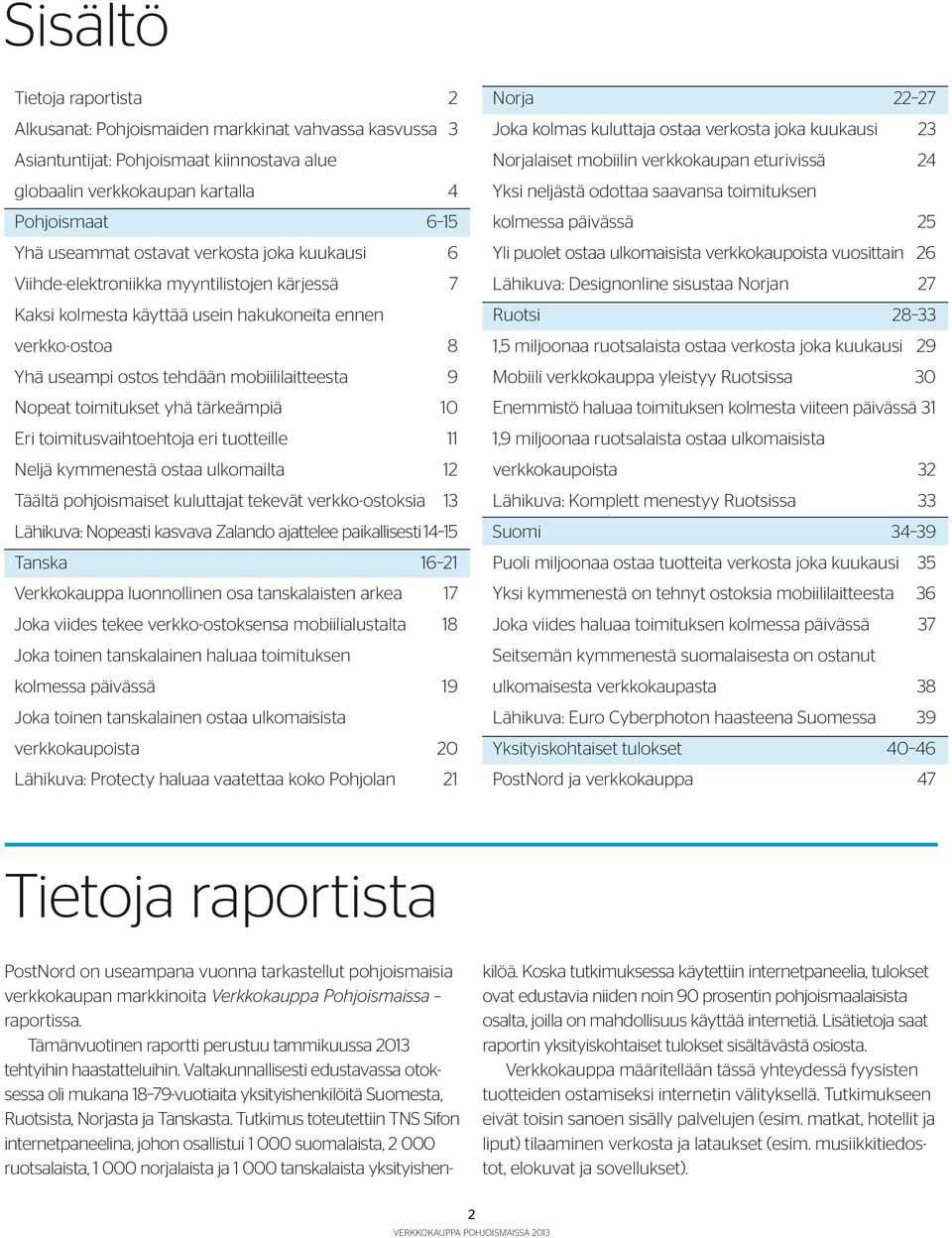 yhä tärkeämpiä 10 Eri toimitusvaihtoehtoja eri tuotteille 11 Neljä kymmenestä ostaa ulkomailta 12 Täältä pohjoismaiset kuluttajat tekevät verkko-ostoksia 13 Lähikuva: Nopeasti kasvava Zalando