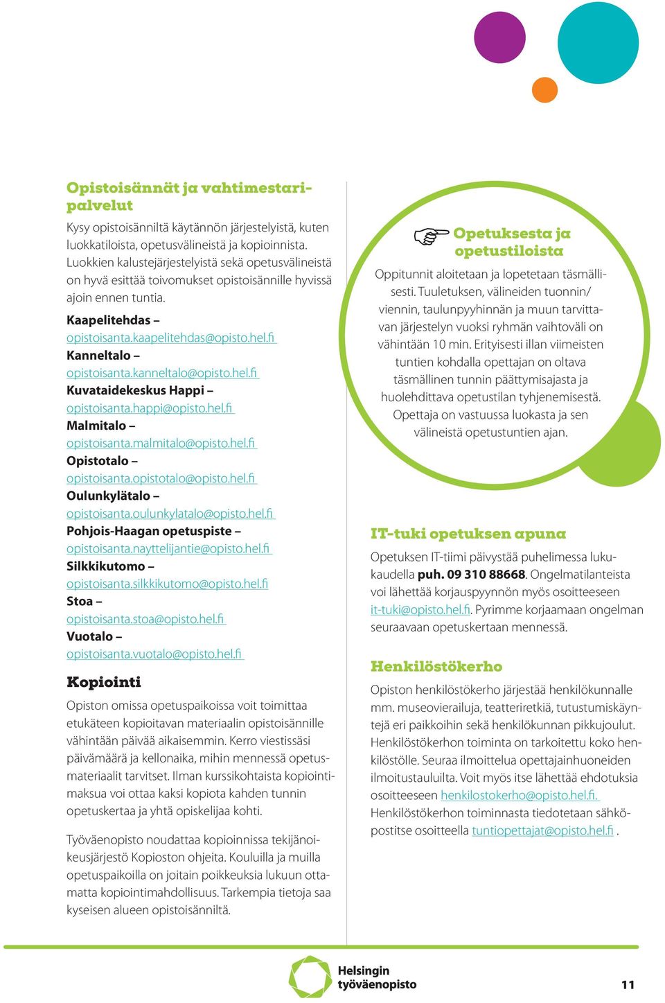fi Kanneltalo opistoisanta.kanneltalo@opisto.hel.fi Kuvataidekeskus Happi opistoisanta.happi@opisto.hel.fi Malmitalo opistoisanta.malmitalo@opisto.hel.fi Opistotalo opistoisanta.opistotalo@opisto.hel.fi Oulunkylätalo opistoisanta.