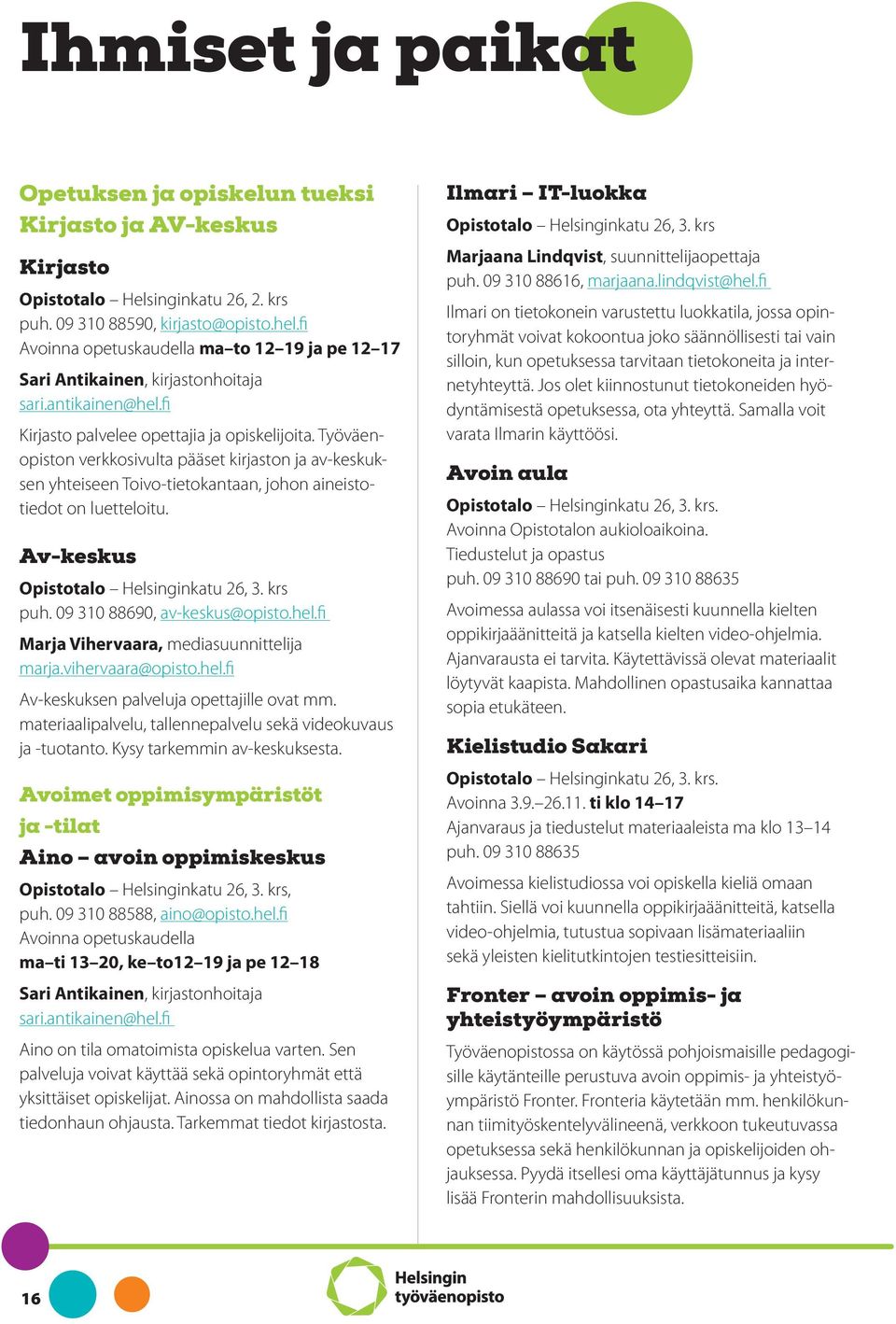 Työväenopiston verkkosivulta pääset kirjaston ja av-keskuksen yhteiseen Toivo-tietokantaan, johon aineistotiedot on luetteloitu. Av-keskus Opistotalo Helsinginkatu 26, 3. krs puh.