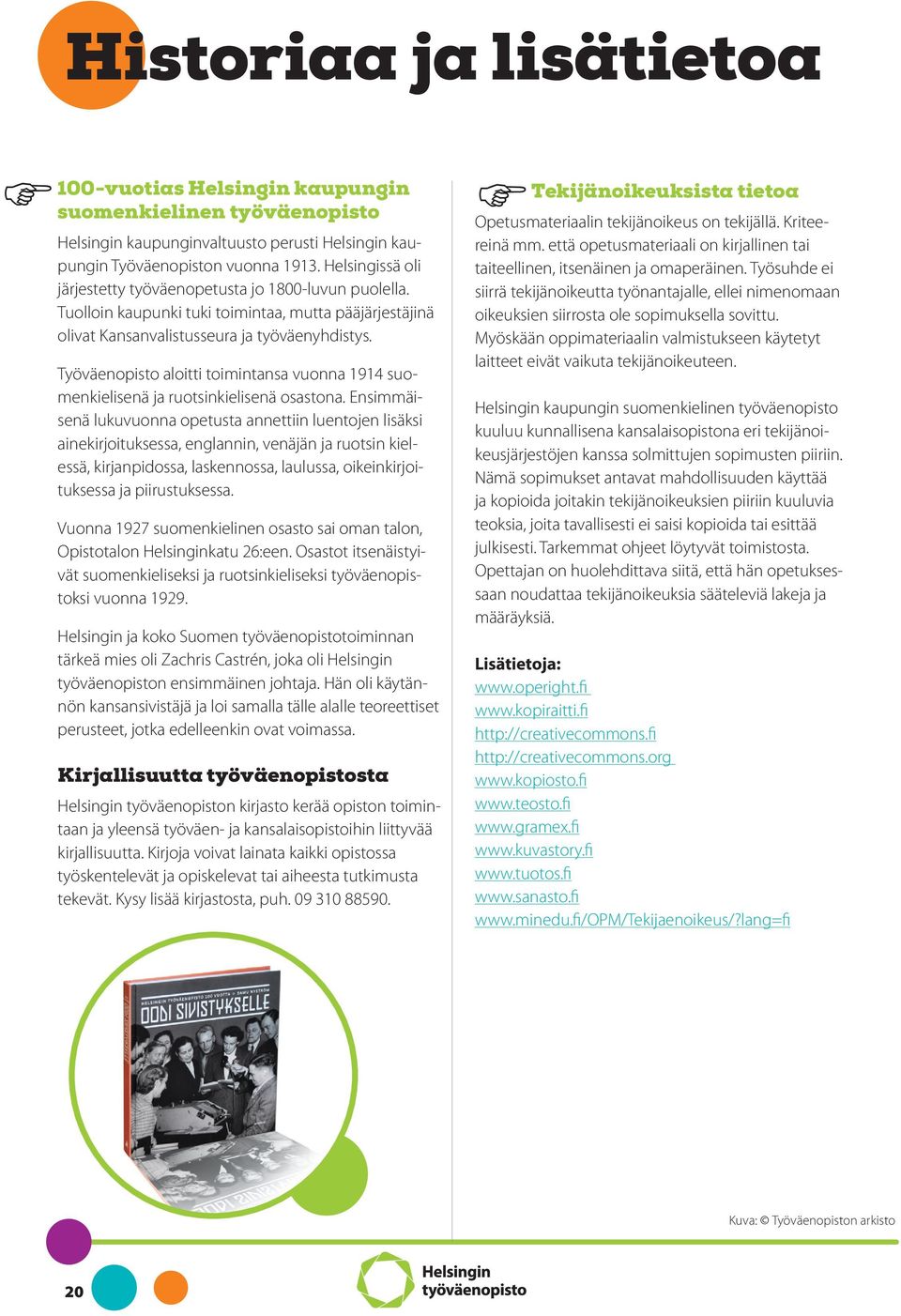 Työväenopisto aloitti toimintansa vuonna 1914 suomenkielisenä ja ruotsinkielisenä osastona.