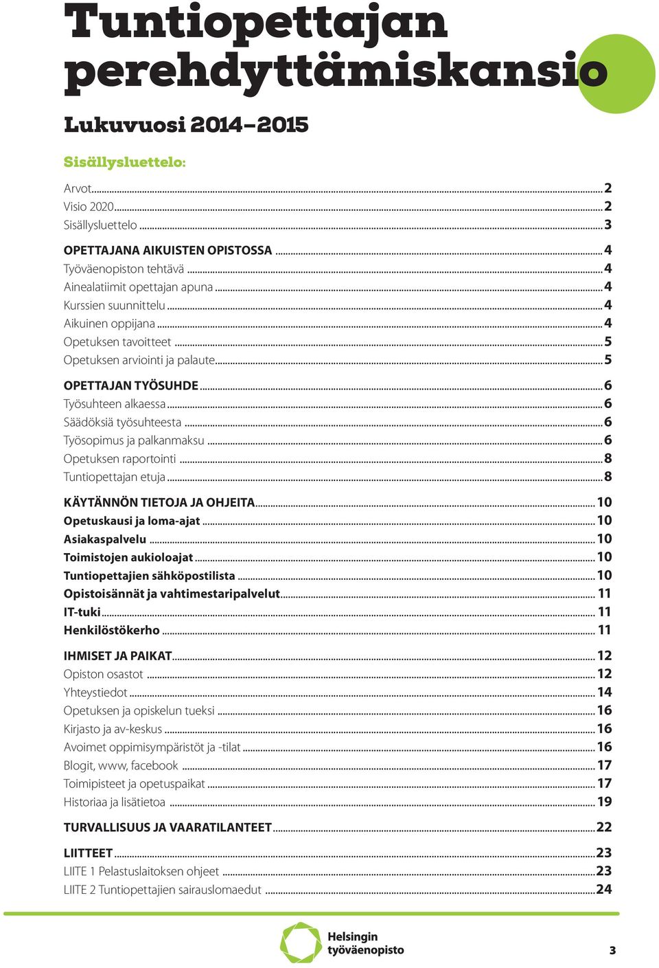 ..6 Säädöksiä työsuhteesta...6 Työsopimus ja palkanmaksu...6 Opetuksen raportointi...8 Tuntiopettajan etuja...8 KÄYTÄNNÖN TIETOJA JA OHJEITA... 10 Opetuskausi ja loma-ajat... 10 Asiakaspalvelu.