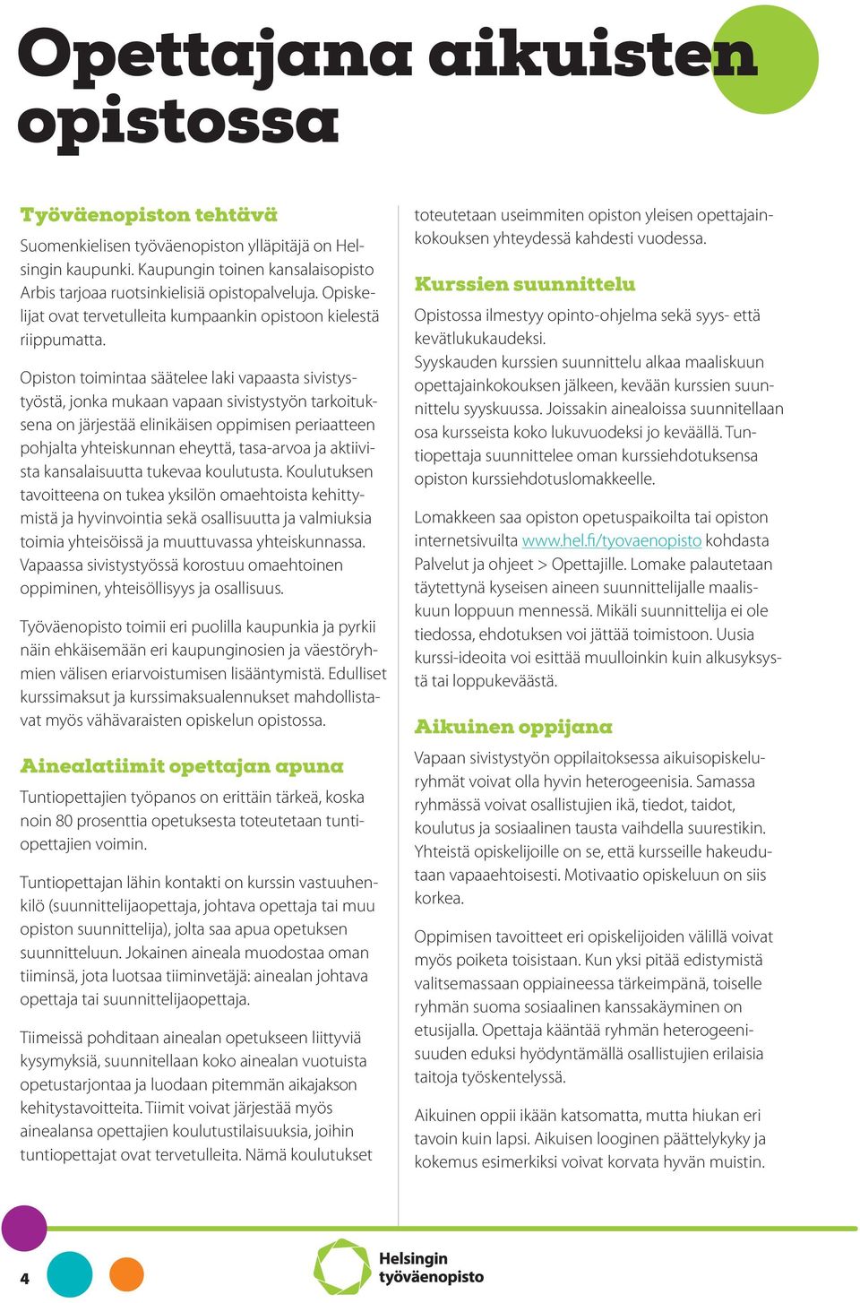 Opiston toimintaa säätelee laki vapaasta sivistystyöstä, jonka mukaan vapaan sivistystyön tarkoituksena on järjestää elinikäisen oppimisen periaatteen pohjalta yhteiskunnan eheyttä, tasa-arvoa ja
