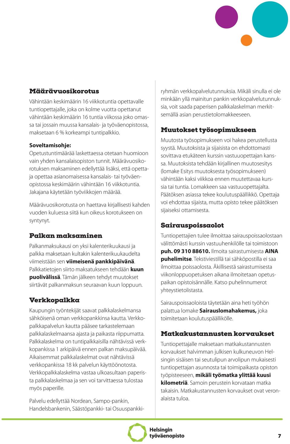 Määrävuosikorotuksen maksaminen edellyttää lisäksi, että opettaja opettaa asianomaisessa kansalais- tai työväenopistossa keskimäärin vähintään 16 viikkotuntia. Jakajana käytetään työviikkojen määrää.