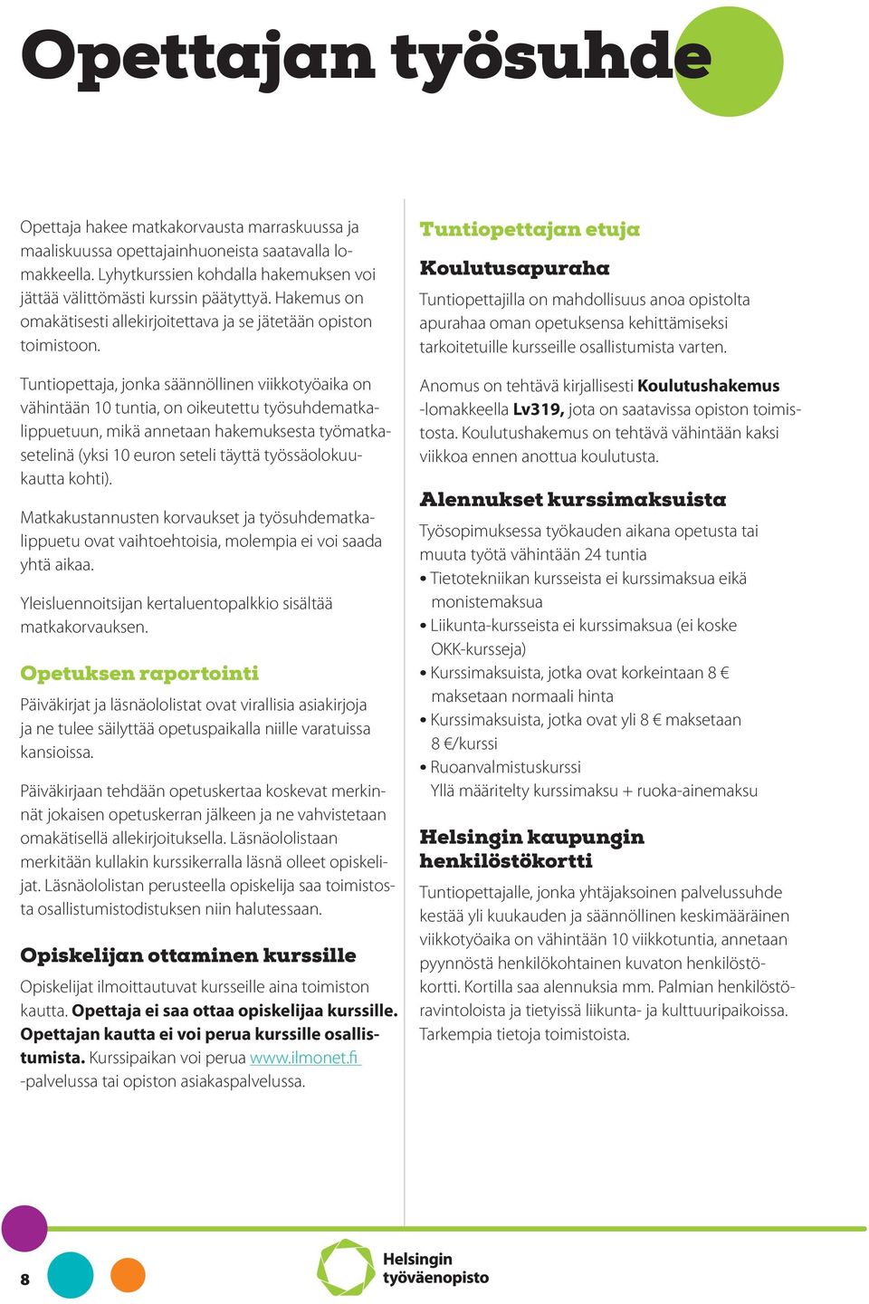 Tuntiopettaja, jonka säännöllinen viikkotyöaika on vähintään 10 tuntia, on oikeutettu työsuhdematkalippuetuun, mikä annetaan hakemuksesta työmatkasetelinä (yksi 10 euron seteli täyttä