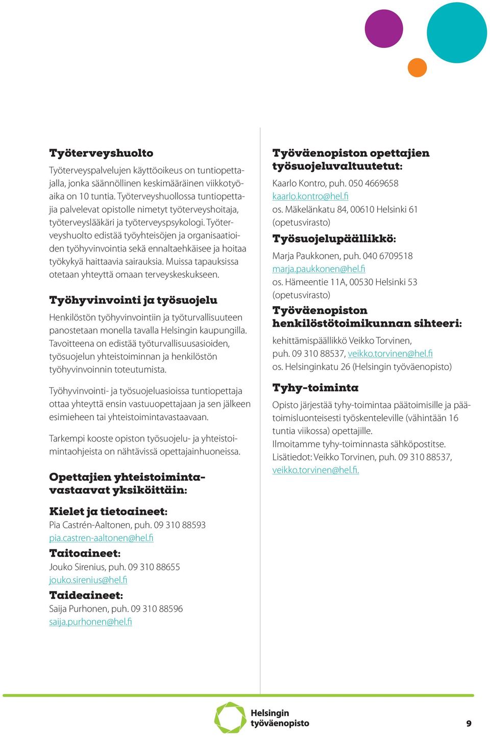 Työterveyshuolto edistää työyhteisöjen ja organisaatioiden työhyvinvointia sekä ennaltaehkäisee ja hoitaa työkykyä haittaavia sairauksia. Muissa tapauksissa otetaan yhteyttä omaan terveyskeskukseen.