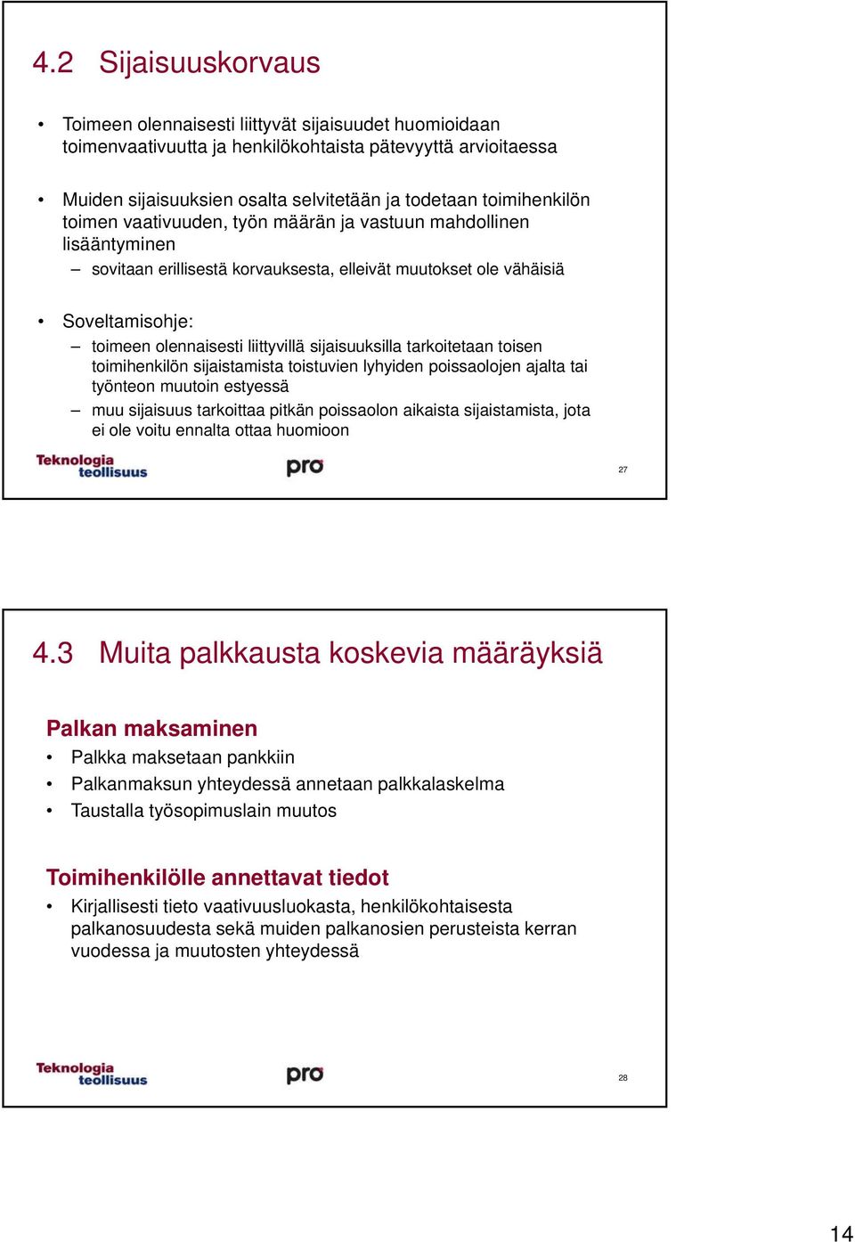 sijaisuuksilla tarkoitetaan toisen toimihenkilön sijaistamista toistuvien lyhyiden poissaolojen ajalta tai työnteon muutoin estyessä muu sijaisuus tarkoittaa pitkän poissaolon aikaista sijaistamista,