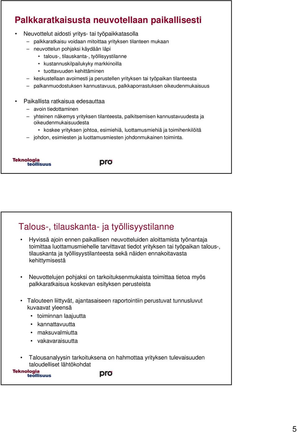 kannustavuus, palkkaporrastuksen oikeudenmukaisuus Paikallista ratkaisua edesauttaa avoin tiedottaminen yhteinen näkemys yrityksen tilanteesta, palkitsemisen kannustavuudesta ja oikeudenmukaisuudesta