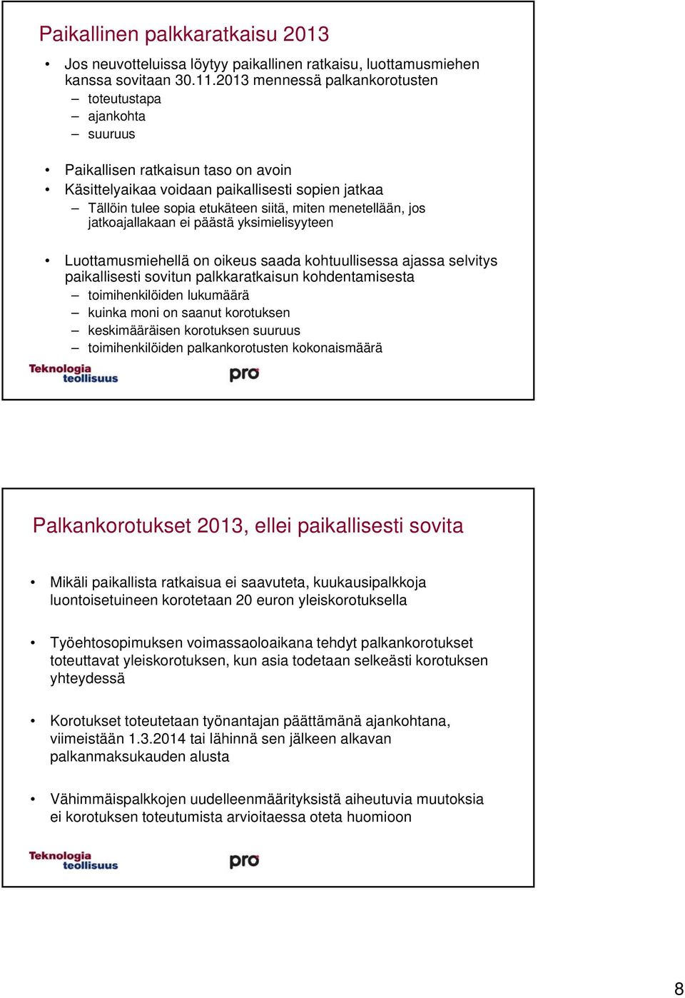 menetellään, jos jatkoajallakaan ei päästä yksimielisyyteen Luottamusmiehellä on oikeus saada kohtuullisessa ajassa selvitys paikallisesti sovitun palkkaratkaisun kohdentamisesta toimihenkilöiden