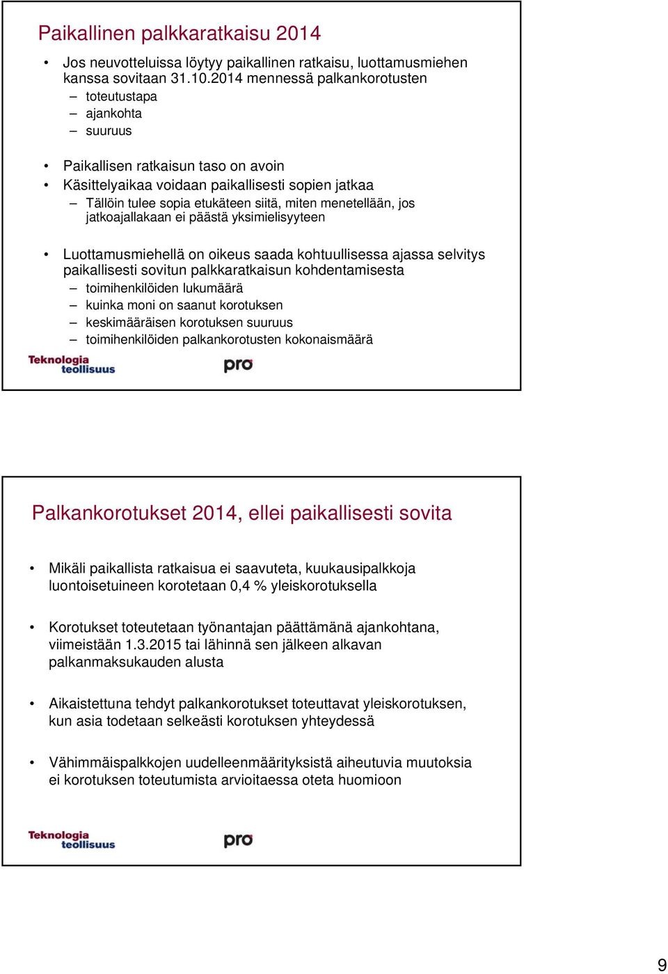 menetellään, jos jatkoajallakaan ei päästä yksimielisyyteen Luottamusmiehellä on oikeus saada kohtuullisessa ajassa selvitys paikallisesti sovitun palkkaratkaisun kohdentamisesta toimihenkilöiden