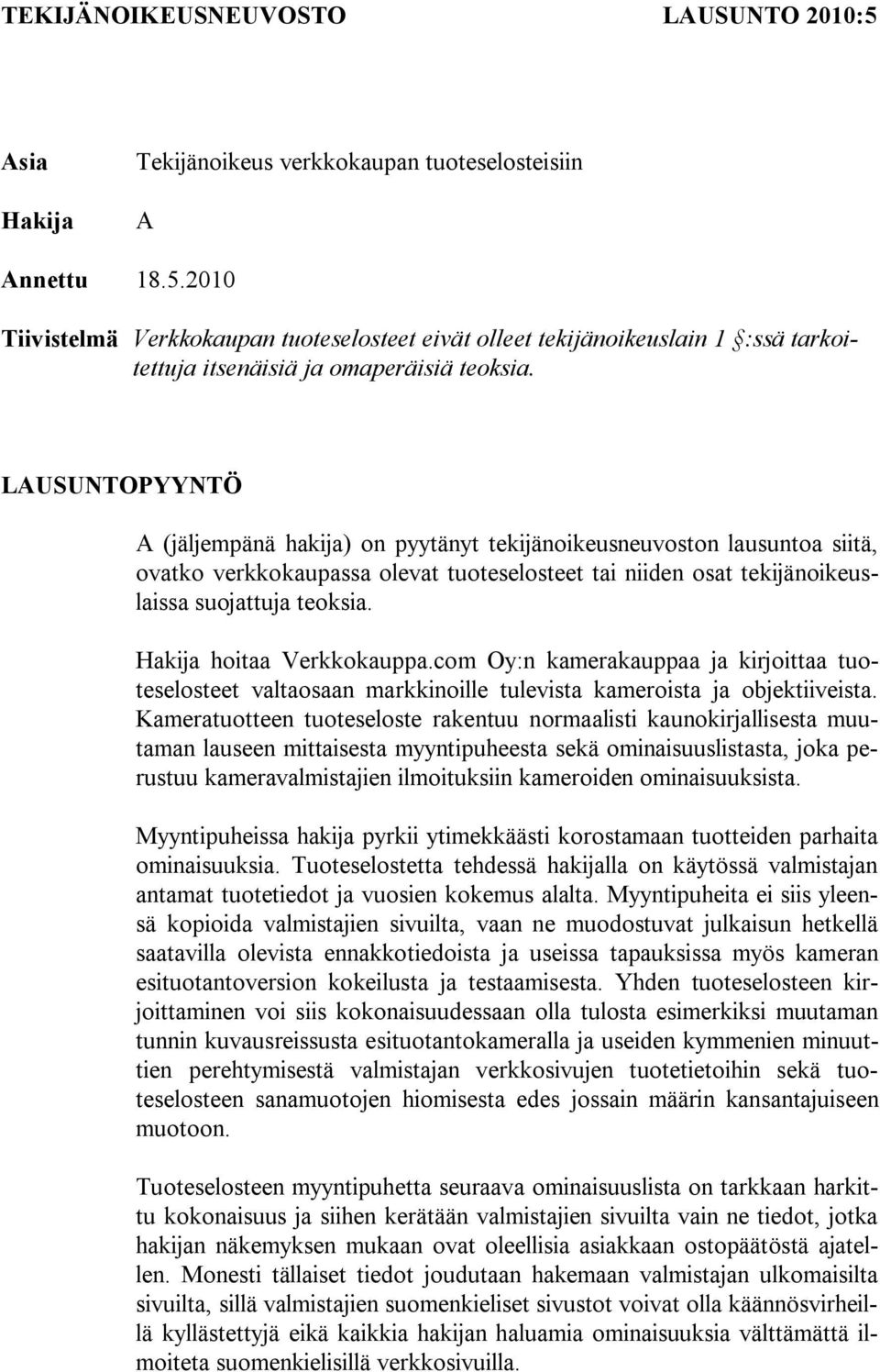 Hakija hoitaa Verkkokauppa.com Oy:n kamerakauppaa ja kirjoittaa tuoteselosteet valtaosaan markkinoille tulevista kameroista ja objektiiveista.